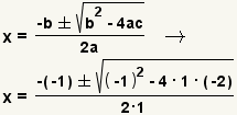x=((-b+-square root(b^2-4*a*c))/(2*a) implies x=((-(-1)+-square root((-1)^2-4*1*(-2)))/(2*1)