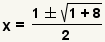 x=((1+-square root(1+8))/2