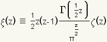 \ bgcolor {f8f7f0} {\ XI \ se fue (z \) derecho \;\ equivalente \;\ frac {1} {2} z \ ido (z-1 \) derecho \ frac {\ gamma \ haber ido (\ frac {1} {2} z \ derechos)}{\ 2}} \ zeta del pi^ \ del frac {z} {\ se fueron (z \ derechos)}