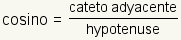 cosino = cateto adyacente/hipotenusa