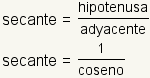 secante = hipotenusa/adyacente; secant=1/cosine
