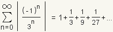 The sum from n=0 to infinity of the absolute value of (-1)^n/(3^n)=1+1/3+1/9+1/27+....