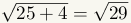 The square root of 25+4 equals the square root of 29