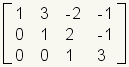 \\left[\\array{1 & 3 & -2 & -1 \\\\ 0 & 1 & 2 & -1 \\\\ 0 & 0 & 1 & 3}\\right]