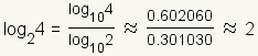 log base 2 of 4 = ( log base 10 of 4 ) divided by ( log base 10 of 2 ) which is approximately 0.602060/0.301030 which is approximately 2.