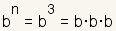 b<SUP>n</SUP> = b<SUP>3</SUP> = b·b·b