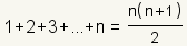 1 + 2 + 3 + ... + n = n*( n + 1 ) / 2