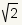 square root of 2
