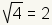 square root of 4 equals 2.