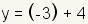 y= (- 3) +4